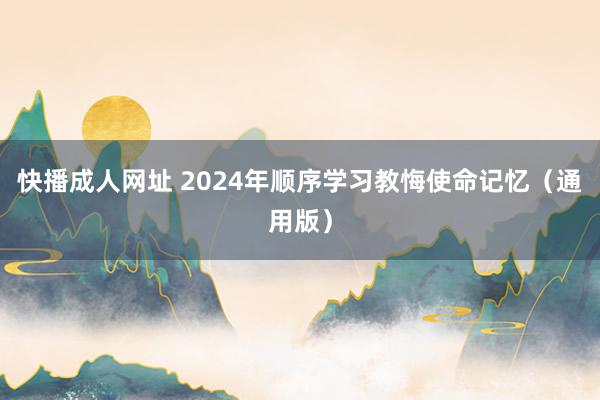 快播成人网址 2024年顺序学习教悔使命记忆（通用版）