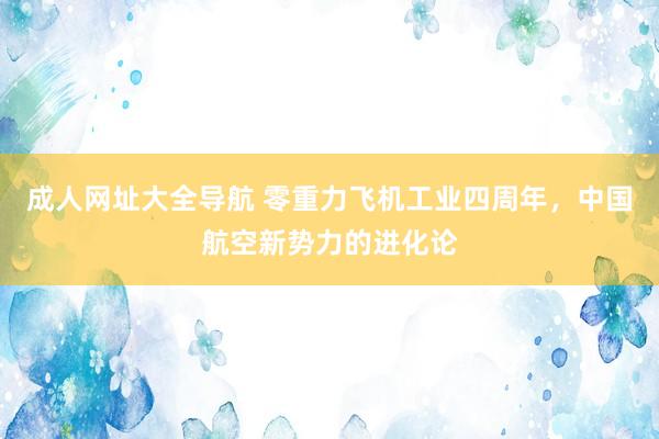 成人网址大全导航 零重力飞机工业四周年，中国航空新势力的进化论
